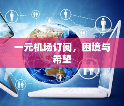 一元机场订阅,困境与希望 一元机场订阅,困境与希望