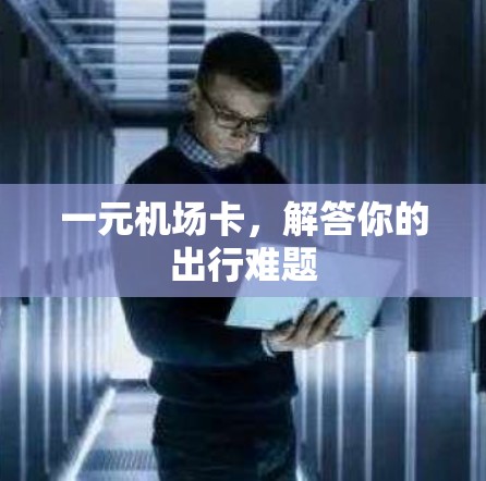 一元机场卡,解答你的出行难题 一元机场卡,解答你的出行难题