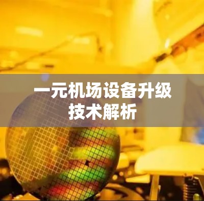一元机场设备升级技术解析 一元机场设备升级技术解析
