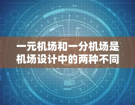 一元机场和一分机场是机场设计中的两种不同分类,各自具有独特的特点和功能,以下是它们的详细分析 一元机场和一分机场是机场设计中的两种不同分类,各自具有独特的特点和功能,以下是它们的详细分析